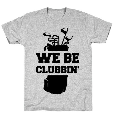 We Be Clubbin' T-Shirt