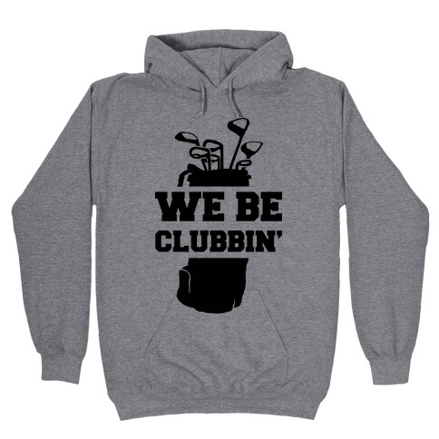 We Be Clubbin' Hooded Sweatshirt