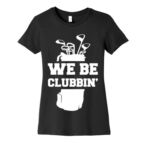 We Be Clubbin' Womens T-Shirt
