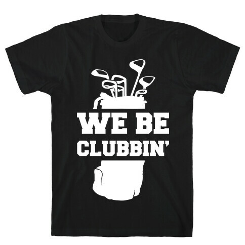 We Be Clubbin' T-Shirt