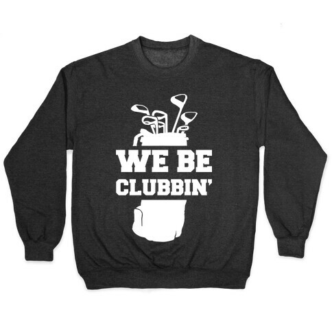 We Be Clubbin' Pullover