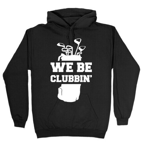 We Be Clubbin' Hooded Sweatshirt