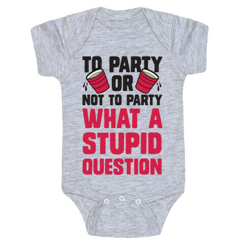 To Party Or Not To Party What A Stupid Question Baby One-Piece