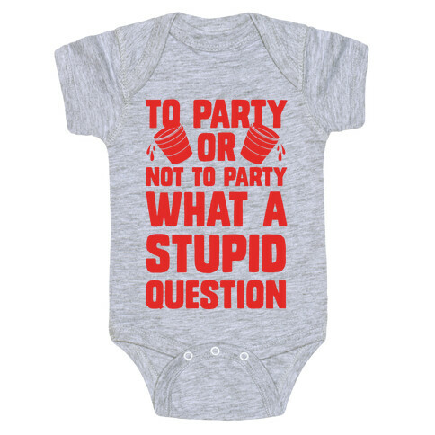 To Party Or Not To Party What A Stupid Question Baby One-Piece