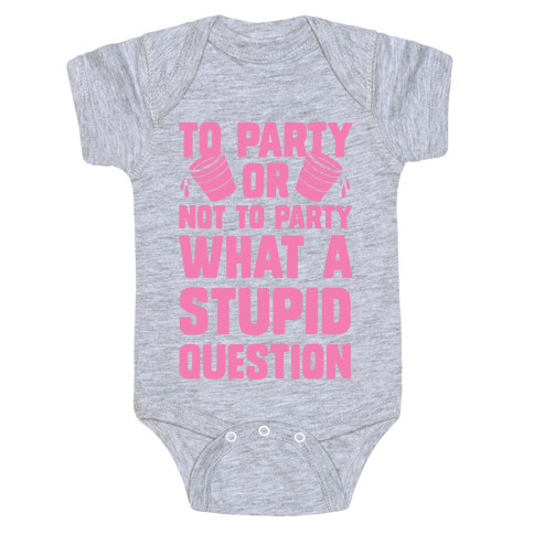 To Party Or Not To Party What A Stupid Question Baby One-Piece