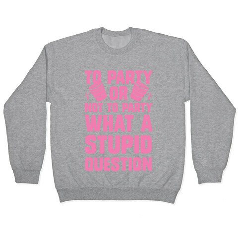 To Party Or Not To Party What A Stupid Question Pullover