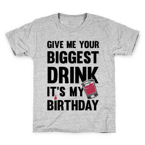 Give Me Your Biggest Drink It's My Birthday Kids T-Shirt