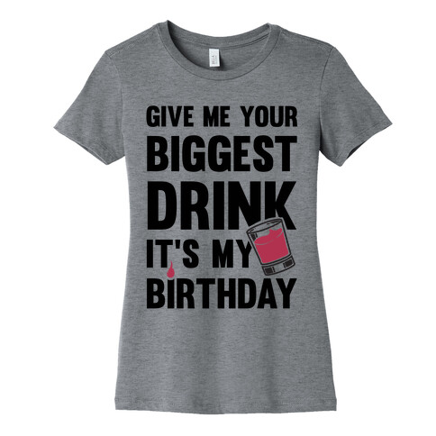 Give Me Your Biggest Drink It's My Birthday Womens T-Shirt