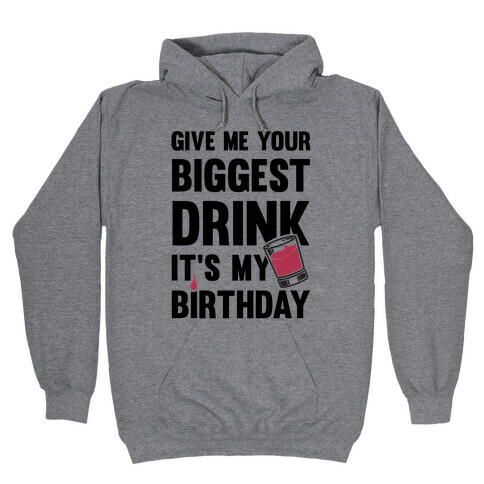 Give Me Your Biggest Drink It's My Birthday Hooded Sweatshirt