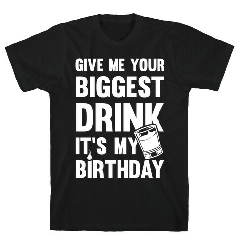 Give Me Your Biggest Drink It's My Birthday T-Shirt