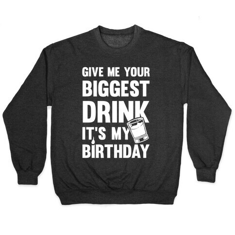Give Me Your Biggest Drink It's My Birthday Pullover