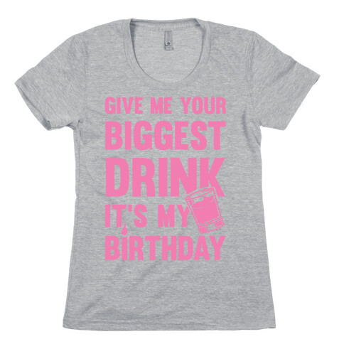 Give Me Your Biggest Drink It's My Birthday Womens T-Shirt