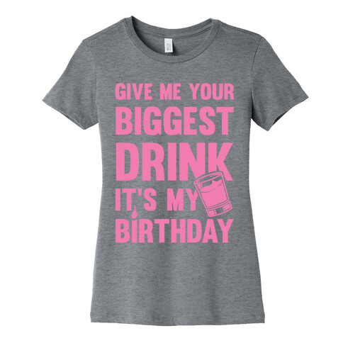 Give Me Your Biggest Drink It's My Birthday Womens T-Shirt