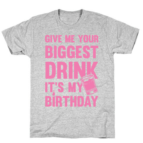 Give Me Your Biggest Drink It's My Birthday T-Shirt