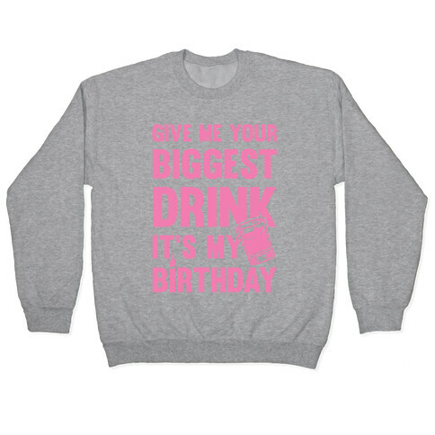 Give Me Your Biggest Drink It's My Birthday Pullover