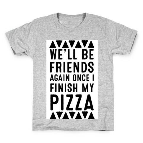 We'll Be Friends Again Once I Finish My Pizza Kids T-Shirt