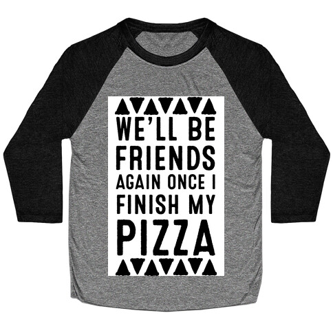 We'll Be Friends Again Once I Finish My Pizza Baseball Tee