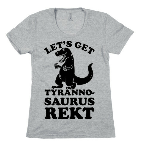 Let's Get Tyrannosaurus Rekt Womens T-Shirt