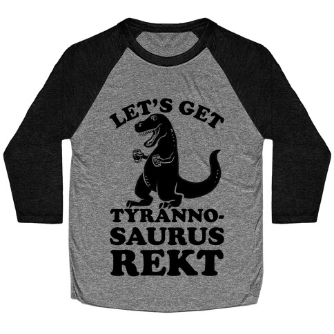 Let's Get Tyrannosaurus Rekt Baseball Tee