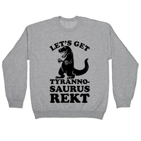 Let's Get Tyrannosaurus Rekt Pullover