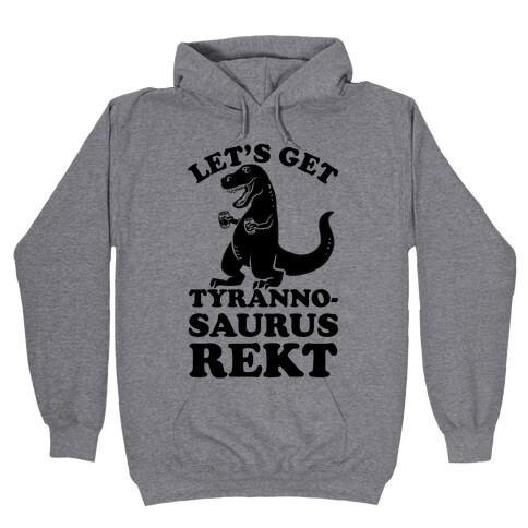 Let's Get Tyrannosaurus Rekt Hooded Sweatshirt