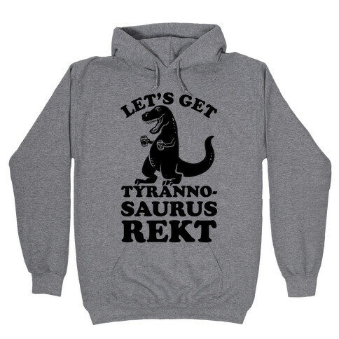 Let's Get Tyrannosaurus Rekt Hooded Sweatshirt