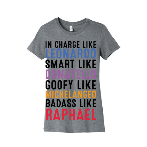 In Charge Like Leonardo Smart Like Donatello Goofy Like Michelangelo Badass Like Raphael Womens T-Shirt