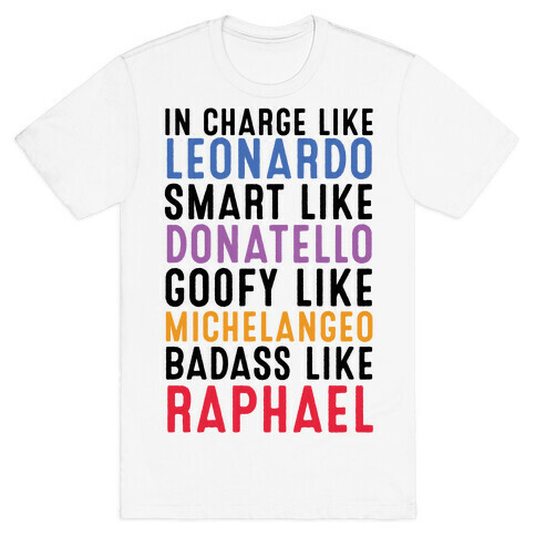 In Charge Like Leonardo Smart Like Donatello Goofy Like Michelangelo Badass Like Raphael T-Shirt