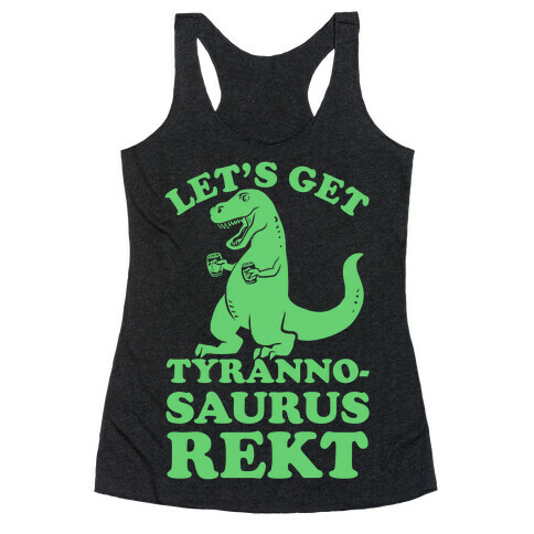 Let's Get Tyrannosaurus Rekt Racerback Tank Top