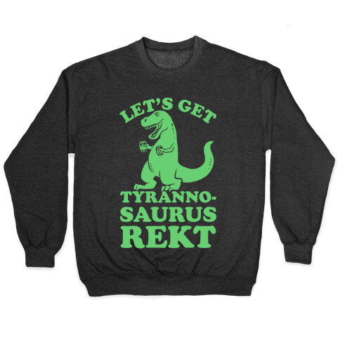 Let's Get Tyrannosaurus Rekt Pullover
