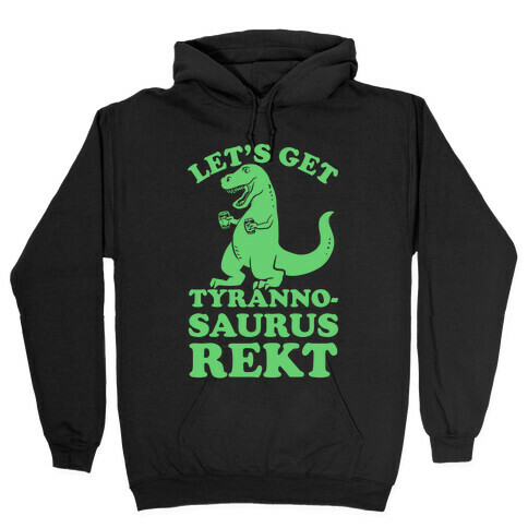 Let's Get Tyrannosaurus Rekt Hooded Sweatshirt