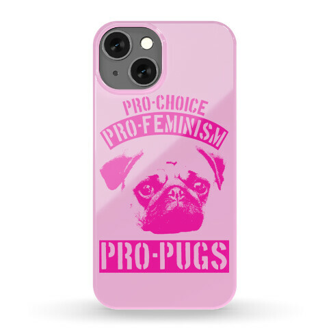 Pro-Choice Pro-Feminism Pro-Pugs Phone Case
