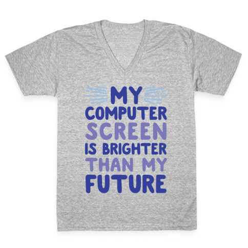 My Computer Screen Is Brighter Than My Future V-Neck Tee Shirt
