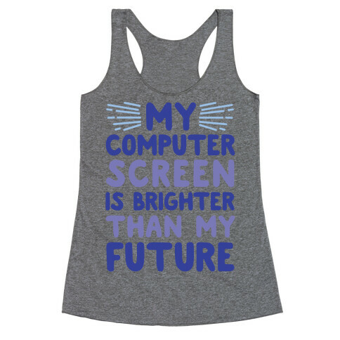 My Computer Screen Is Brighter Than My Future Racerback Tank Top