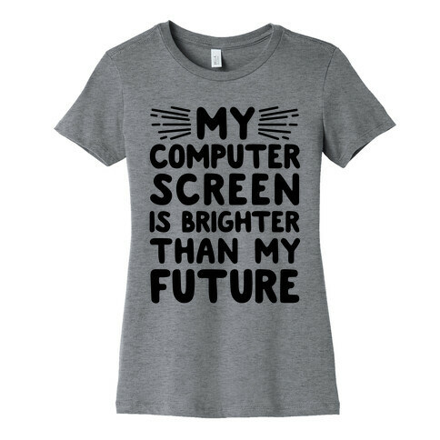 My Computer Screen Is Brighter Than My Future Womens T-Shirt