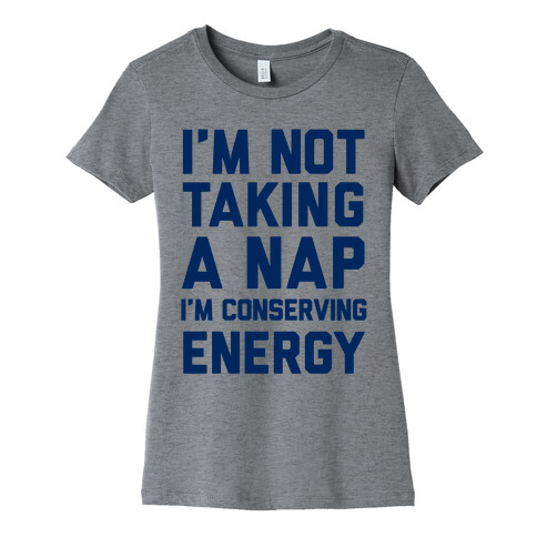 I'm Not Taking A Nap I'm Conserving Energy Womens T-Shirt