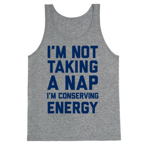 I'm Not Taking A Nap I'm Conserving Energy Tank Top