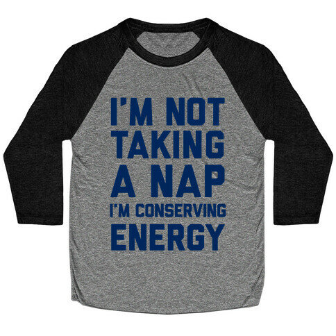 I'm Not Taking A Nap I'm Conserving Energy Baseball Tee