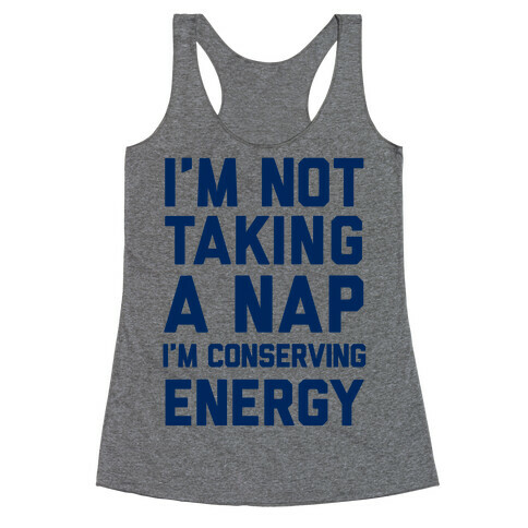 I'm Not Taking A Nap I'm Conserving Energy Racerback Tank Top
