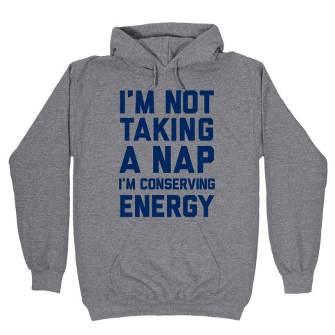 I'm Not Taking A Nap I'm Conserving Energy Hooded Sweatshirt