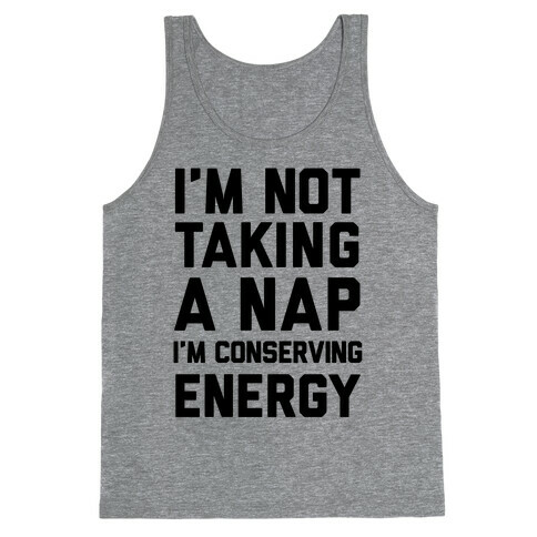 I'm Not Taking A Nap I'm Conserving Energy Tank Top