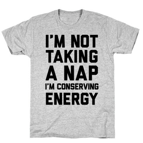 I'm Not Taking A Nap I'm Conserving Energy T-Shirt