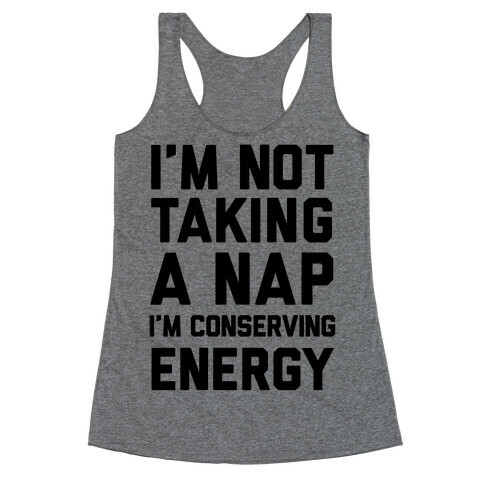 I'm Not Taking A Nap I'm Conserving Energy Racerback Tank Top