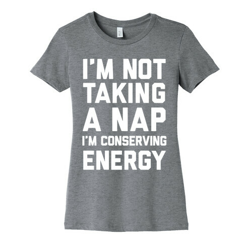 I'm Not Taking A Nap I'm Conserving Energy Womens T-Shirt