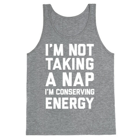 I'm Not Taking A Nap I'm Conserving Energy Tank Top
