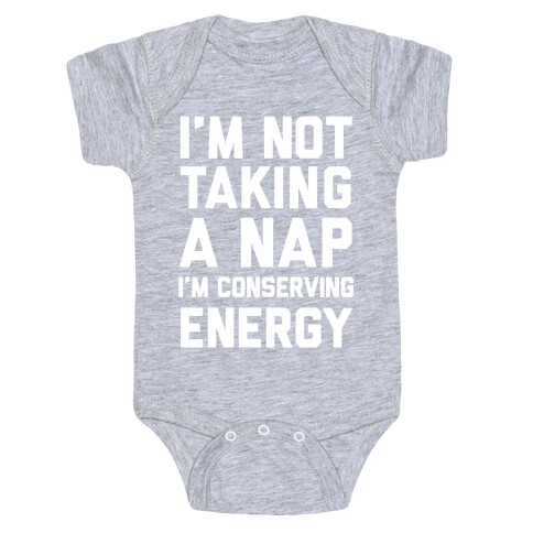 I'm Not Taking A Nap I'm Conserving Energy Baby One-Piece