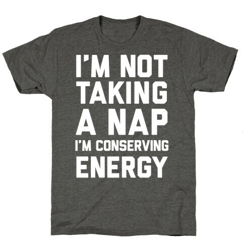 I'm Not Taking A Nap I'm Conserving Energy T-Shirt