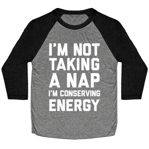I'm Not Taking A Nap I'm Conserving Energy Baseball Tee