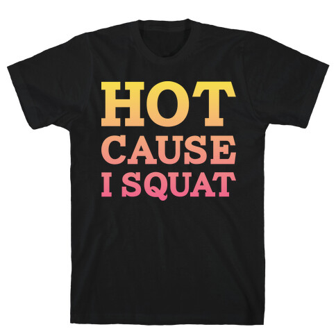 Hot Cause I Squat T-Shirt