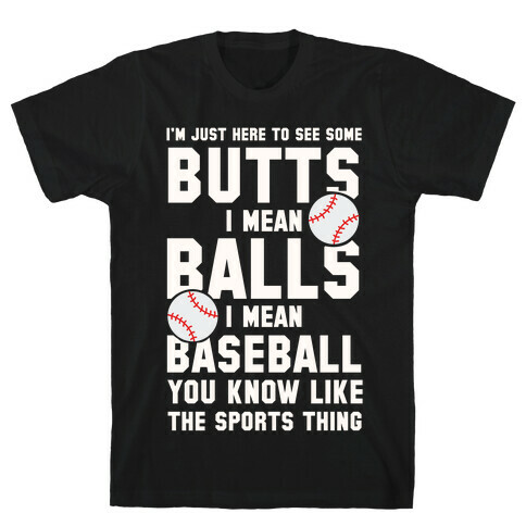 I'm Just Here To See Some Butts, I Mean Balls, I Mean Baseball T-Shirt